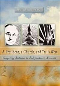 A President, a Church and Trails West: Competing Histories in Independence, Missouri (Hardcover)