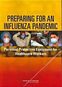 Preparing for an Influenza Pandemic: Personal Protective Equipment for Healthcare Workers (Paperback)