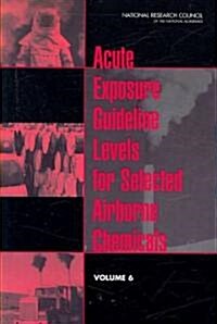 Acute Exposure Guideline Levels for Selected Airborne Chemicals: Volume 6 (Paperback)