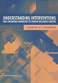 Understanding Interventions That Encourage Minorities to Pursue Research Careers: Summary of a Workshop (Paperback)