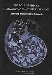 The Role of Theory in Advancing 21st-Century Biology: Catalyzing Transformative Research (Paperback)