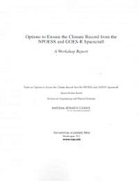 Options to Ensure the Climate Record from the Npoess and Goes-R Spacecraft: A Workshop Report (Paperback)