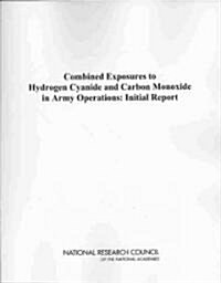 Combined Exposures to Hydrogen Cyanide and Carbon Monoxide in Army Operations: Initial Report (Paperback)
