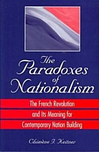 The Paradoxes of Nationalism: The French Revolution and Its Meaning for Contemporary Nation Building                                                   (Paperback)