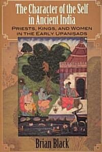 The Character of the Self in Ancient India: Priests, Kings, and Women in the Early Upaniṣads (Paperback)