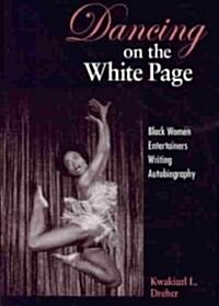Dancing on the White Page: Black Women Entertainers Writing Autobiography (Paperback)
