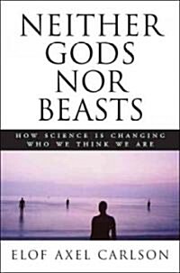 Neither Gods Nor Beasts: How Science Is Changing Who We Think We Are (Hardcover)