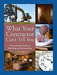What Your Contractor Cant Tell You: The Essential Guide to Building and Rennovating (Paperback)