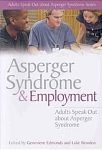 Asperger Syndrome and Employment : Adults Speak Out About Asperger Syndrome (Paperback)