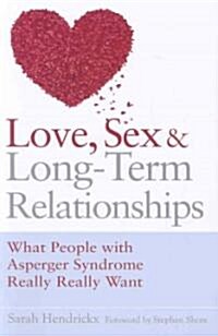 Love, Sex and Long-term Relationships : What People with Asperger Syndrome Really Really Want (Paperback)