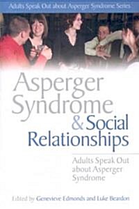 Asperger Syndrome and Social Relationships : Adults Speak Out About Asperger Syndrome (Paperback)