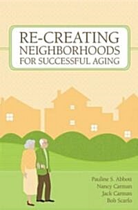 Re-Creating Neighborhoods for Successful Aging (Paperback)