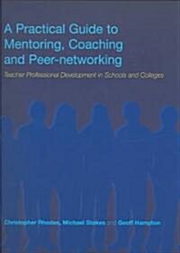 A Practical Guide to Mentoring, Coaching and Peer-Networking : Teacher Professional Development in Schools and Colleges (Paperback)