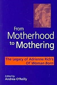 From Motherhood to Mothering: The Legacy of Adrienne Richs of Woman Born (Paperback)