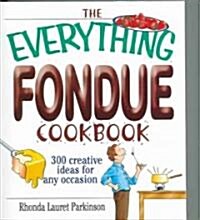 The Everything Fondue Cookbook: 300 Creative Ideas for Any Occasion (Paperback)