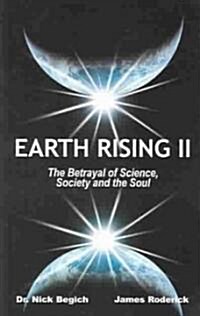 Earth Rising II: The Betrayal of Science, Society and the Soul (Paperback)