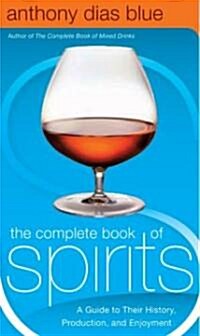 The Complete Book of Spirits: A Guide to Their History, Production, and Enjoyment (Hardcover)