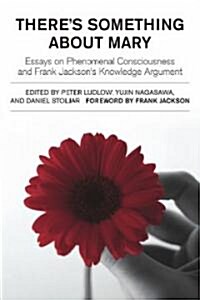 Theres Something about Mary: Essays on Phenomenal Consciousness and Frank Jacksons Knowledge Argument (Paperback)