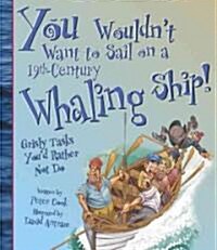 You Wouldnt Want to Sail on a 19th-Century Whaling Ship!: Grisly Tasks Youd Rather Not Do (Library Binding)
