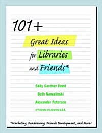 101+ Great Ideas for Libraries and Friends (Paperback)
