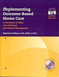 Implementing Outcome-Based Home Care: A Workbook of Obqi, Care Pathways and Disease Management: A Workbook of Obqi, Care Pathways and Disease Manageme (Paperback)