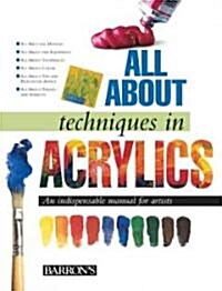 All about Techniques in Acrylics: An Indispensable Manual for Artists (Hardcover)