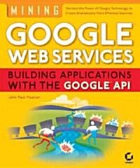 Mining Google?web Services: Building Applications with the Google?api (Paperback)