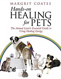 Hands-on Healing for Pets : The Animal Lovers Essential Guide to Using Healing Energy (Paperback)