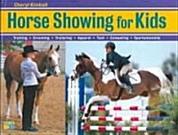 Horse Showing for Kids: Training, Grooming, Trailering, Apparel, Tack, Competing, Sportsmanship (Hardcover)