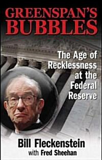 Greenspans Bubbles: The Age of Ignorance at the Federal Reserve (Hardcover)