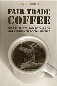 Fair Trade Coffee: The Prospects and Pitfalls of Market-Driven Social Justice (Paperback)