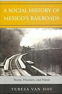 A Social History of Mexicos Railroads: Peons, Prisoners, and Priests (Paperback)
