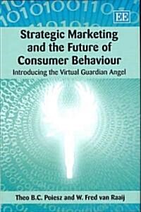 Strategic Marketing and the Future of Consumer Behaviour : Introducing the Virtual Guardian Angel (Hardcover)