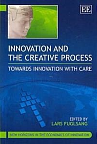 Innovation and the Creative Process : Towards Innovation with Care (Hardcover)