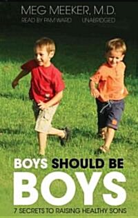 Boys Should Be Boys: Seven Secrets to Raising Healthy Sons (MP3 CD)