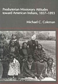 Presbyterian Missionary Attitudes Toward American Indians, 1837-1893 (Paperback)