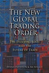 The New Global Trading Order : The Evolving State and the Future of Trade (Hardcover)