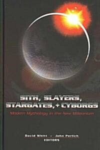 Sith, Slayers, Stargates, + Cyborgs: Modern Mythology in the New Millennium (Hardcover)