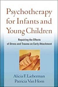 Psychotherapy with Infants and Young Children: Repairing the Effects of Stress and Trauma on Early Attachment (Hardcover)