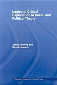 Logics of Critical Explanation in Social and Political Theory (Paperback)