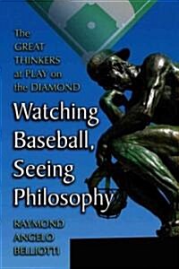 Watching Baseball, Seeing Philosophy: The Great Thinkers at Play on the Diamond (Paperback)