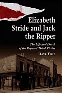 Elizabeth Stride and Jack the Ripper: The Life and Death of the Reputed Third Victim (Paperback)