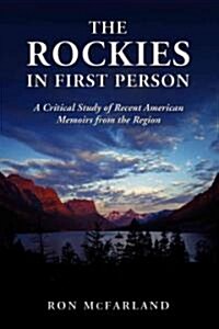 The Rockies in First Person: A Critical Study of Recent American Memoirs from the Region (Paperback)
