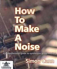 How to Make a Noise : A Comprehensive Guide to Synthesizer Programming (Paperback)