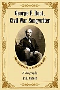 George F. Root, Civil War Songwriter: A Biography (Paperback)