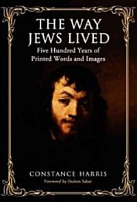 The Way Jews Lived: Five Hundred Years of Printed Words and Images (Hardcover)