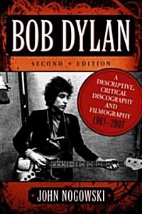 Bob Dylan: A Descriptive, Critical Discography and Filmography, 1961-2007, 2D Ed. (Paperback, 2)