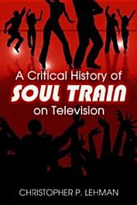 A Critical History of Soul Train on Television (Paperback)