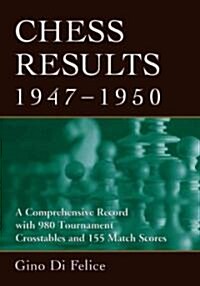 Chess Results, 1947-1950: A Comprehensive Record with 980 Tournament Crosstables and 155 Match Scores, with Sources                                    (Paperback)