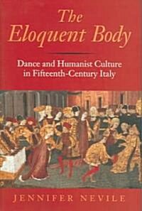 The Eloquent Body: Dance and Humanist Culture in Fifteenth-Century Italy (Hardcover)